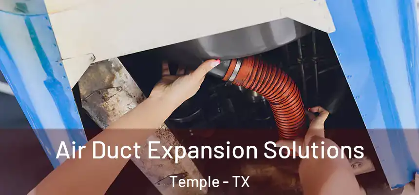 Air Duct Expansion Solutions Temple - TX