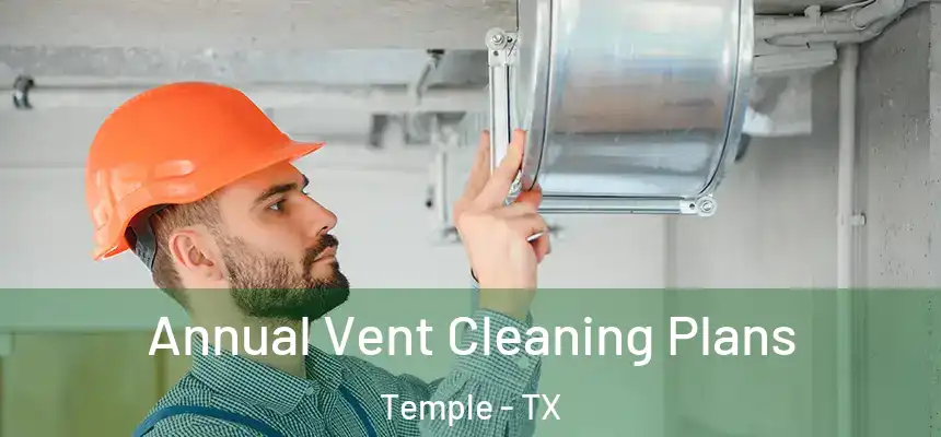 Annual Vent Cleaning Plans Temple - TX