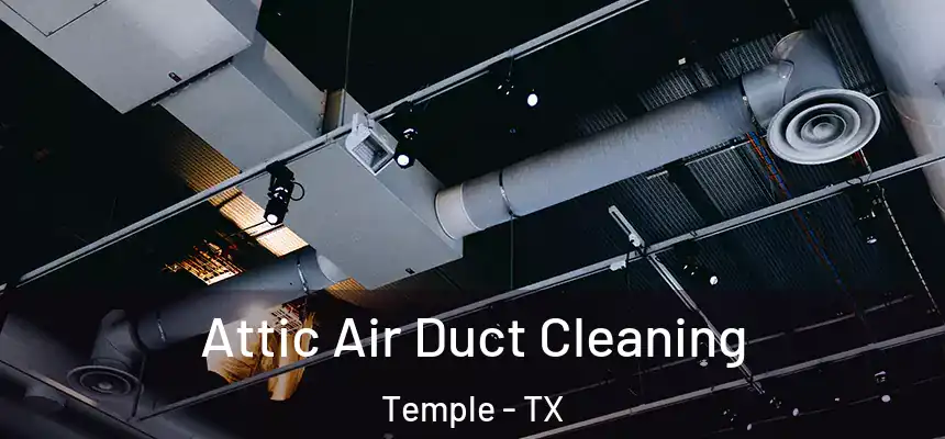 Attic Air Duct Cleaning Temple - TX