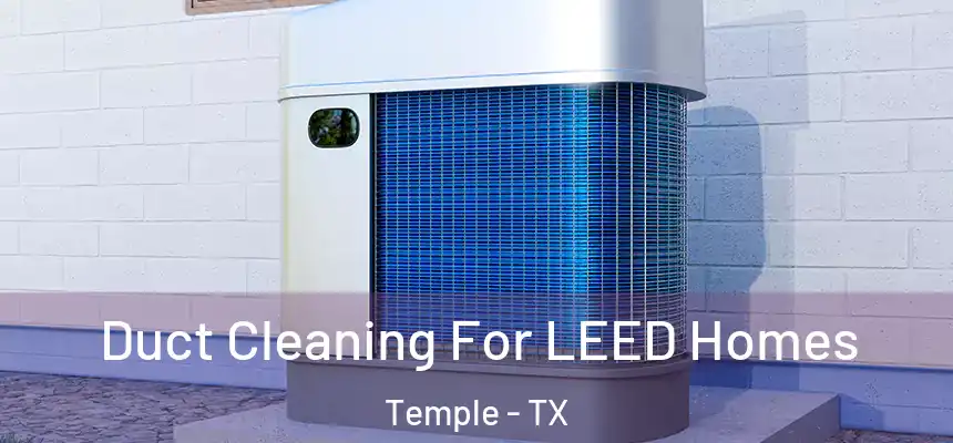 Duct Cleaning For LEED Homes Temple - TX