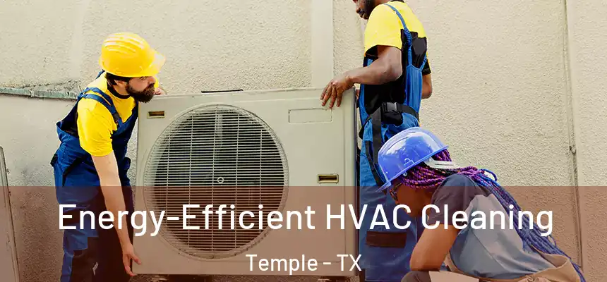  Energy-Efficient HVAC Cleaning Temple - TX