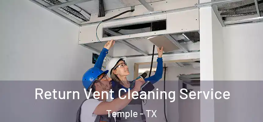 Return Vent Cleaning Service Temple - TX