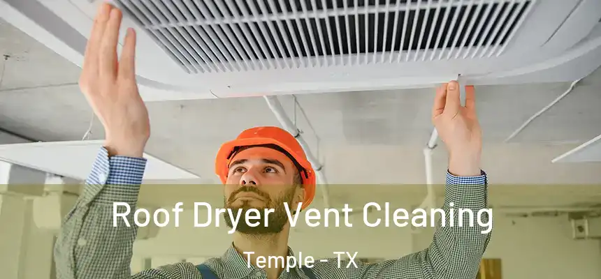 Roof Dryer Vent Cleaning Temple - TX
