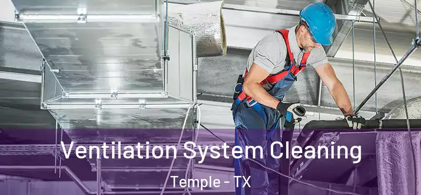 Ventilation System Cleaning Temple - TX